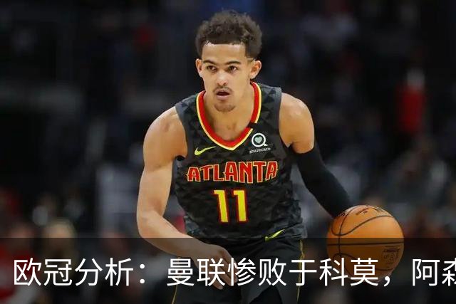欧冠分析：曼联惨败于科莫，阿森纳平局止连胜
