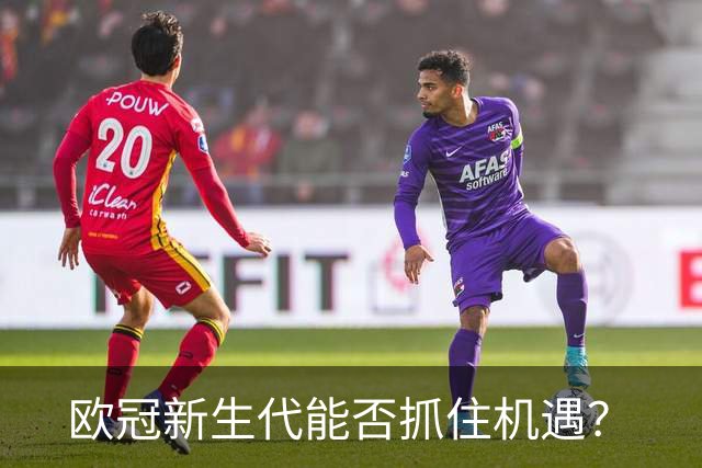 欧冠新生代能否抓住机遇？